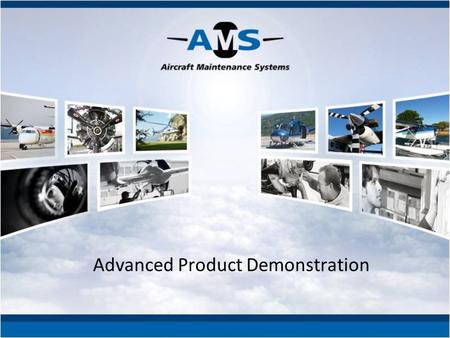 Advanced Product Demonstration. The following presentation will showcase Aircraft Maintenance Systems RD inc. products’ most important features. You will.