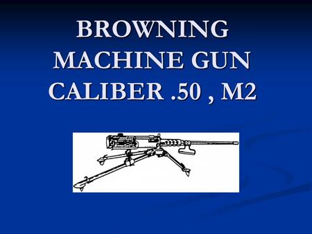 BROWNING MACHINE GUN CALIBER .50 , M2