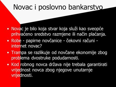 Novac i poslovno bankarstvo Novac je bilo koja stvar koja služi kao sveopće prihvaćeno sredstvo razmjene ili način plaćanja. Robe - papirne novčanice -