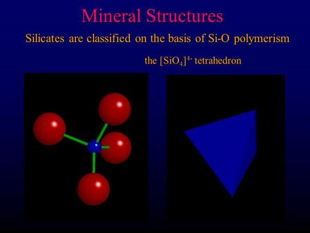 Mineral Structures Silicates are classified on the basis of Si-O polymerism the [SiO 4 ] 4- tetrahedron.