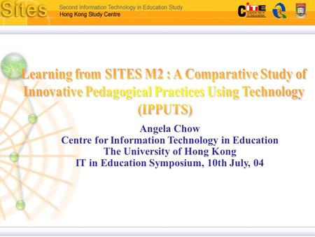 Angela Chow Centre for Information Technology in Education The University of Hong Kong IT in Education Symposium, 10th July, 04.