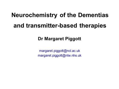 Dr Margaret Piggott  Neurochemistry of the Dementias and transmitter-based therapies.