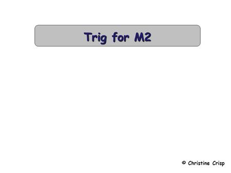 Trig for M2 © Christine Crisp.