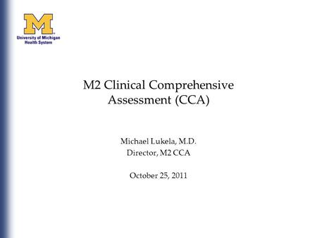 M2 Clinical Comprehensive Assessment (CCA) Michael Lukela, M.D. Director, M2 CCA October 25, 2011.