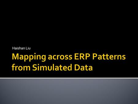 Haishan Liu.  to identify correspondences (“mappings”) between ERP patterns derived from:  different data decomposition methods (temporal PCA and spatial.