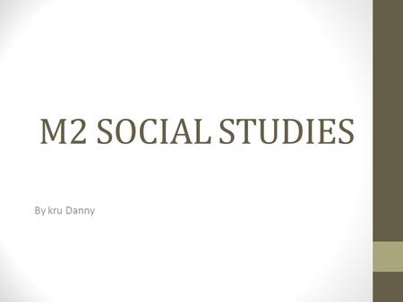 M2 SOCIAL STUDIES By kru Danny. What you will learn in social studies You will study four regions: 1) China 2) Japan 3) Europe 4) Africa.