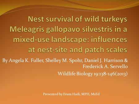 By Angela K. Fuller, Shelley M. Spohr, Daniel J. Harrison & Frederick A. Servello Wildlife Biology 19:138-146(2013) Presented by Erum Hadi, MPH, MsEd.