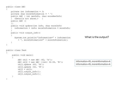 Public class ABC { private int information = 0; private char moreInformation = ‘ ‘; public ABC ( int newInfo, char moreNewInfo) { } public ABC () {} public.