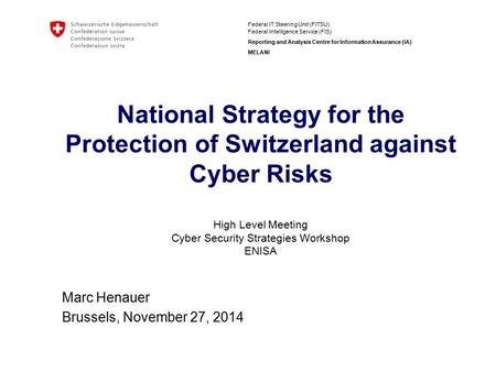 Federal IT Steering Unit (FITSU) Federal Intelligence Service (FIS) Reporting and Analysis Centre for Information Assurance (IA) MELANI National Strategy.