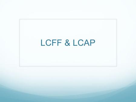 LCFF & LCAP. Key Precepts of LCFF Based on specific considerations: Equity, additional resources for students with greater needs Low-income students English.