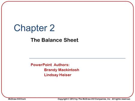 McGraw-Hill/IrwinCopyright © 2013 by The McGraw-Hill Companies, Inc. All rights reserved. Chapter 2 The Balance Sheet PowerPoint Authors: Brandy Mackintosh.