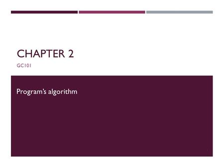 CHAPTER 2 GC101 Program’s algorithm 1. COMMUNICATING WITH A COMPUTER  Programming languages bridge the gap between human thought processes and computer.