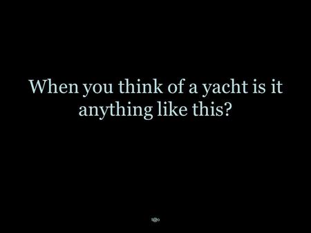 When you think of a yacht is it anything like this?