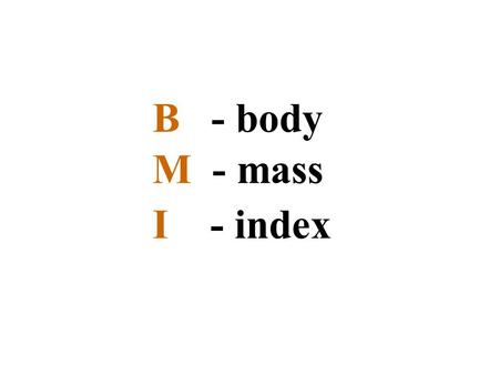 B - body M - mass I - index. The body mass index (BMI), or Quetelet index, is a measure for human body shape based on an individual's weight and height.