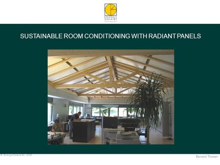 Bernard Thissen © Energie Solaire SA 2005 SUSTAINABLE ROOM CONDITIONING WITH RADIANT PANELS.