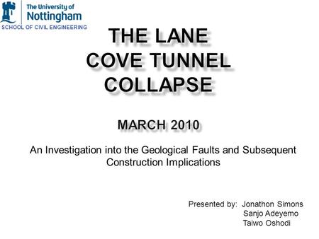SCHOOL OF CIVIL ENGINEERING Presented by: Jonathon Simons Sanjo Adeyemo Taiwo Oshodi An Investigation into the Geological Faults and Subsequent Construction.