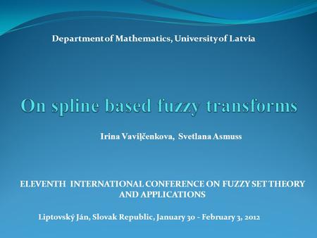 Irina Vaviļčenkova, Svetlana Asmuss ELEVENTH INTERNATIONAL CONFERENCE ON FUZZY SET THEORY AND APPLICATIONS Liptovský Ján, Slovak Republic, January 30 -