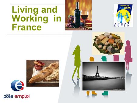 Living and Working in France. 22 Facts about France Economy and job market Working conditions Looking for a job Living in France Before leaving your country.