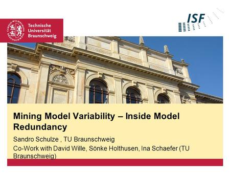 Platzhalter für Bild, Bild auf Titelfolie hinter das Logo einsetzen Mining Model Variability – Inside Model Redundancy Sandro Schulze, TU Braunschweig.