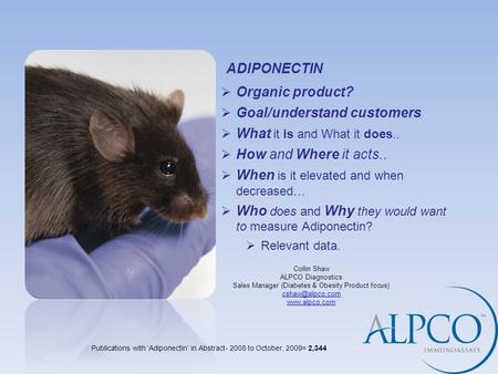 ADIPONECTIN  Organic product?  Goal/understand customers  What it is and What it does..  How and Where it acts..  When is it elevated and when decreased…