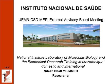 INSTITUTO NACIONAL DE SAÚDE UEM/UCSD MEPI External Advisory Board Meeting National Institute Laboratory of Molecular Biology and the Biomedical Research.