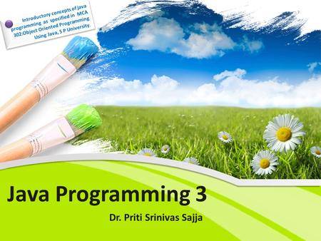 Java Programming 3 Dr. Priti Srinivas Sajja Introductory concepts of java programming as specified in MCA 302:Object Oriented Programming Using Java,