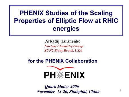 R. Lacey, SUNY Stony Brook 1 Arkadij Taranenko Quark Matter 2006 November 13-20, Shanghai, China Nuclear Chemistry Group SUNY Stony Brook, USA PHENIX Studies.