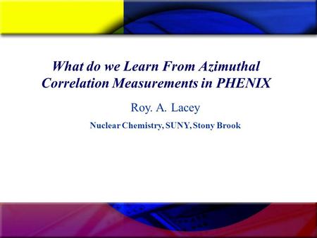 What do we Learn From Azimuthal Correlation Measurements in PHENIX Roy. A. Lacey Nuclear Chemistry, SUNY, Stony Brook.