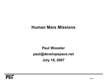 Slide 1 Human Mars Missions Paul Wooster July 18, 2007.