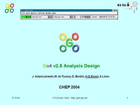 27.9.04H.G.Essel: Go4 -  J. Adamczewski, M. Al-Turany, D. Bertini, H.G.Essel, S.Linev CHEP 2004 Go4 v2.8 Analysis Design.