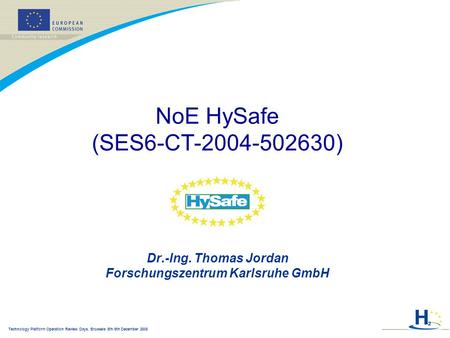 Technology Platform Operation Review Days, Brussels 8th-9th December 2005 NoE HySafe (SES6-CT-2004-502630) Dr.-Ing. Thomas Jordan Forschungszentrum Karlsruhe.