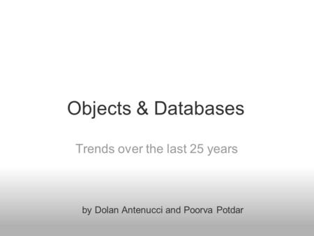 Objects & Databases Trends over the last 25 years by Dolan Antenucci and Poorva Potdar.