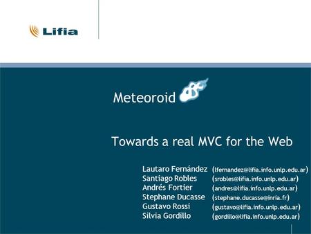 Meteoroid Towards a real MVC for the Web Lautaro Fernández Santiago Robles Andrés Fortier Stephane Ducasse Gustavo Rossi Silvia Gordillo (