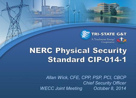 Allan Wick, CFE, CPP, PSP, PCI, CBCP Chief Security Officer WECC Joint Meeting October 8, 2014.