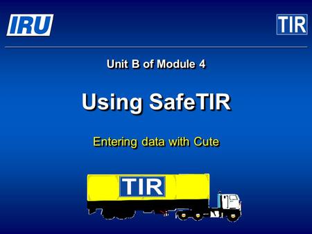 Unit B of Module 4 Using SafeTIR Entering data with Cute.