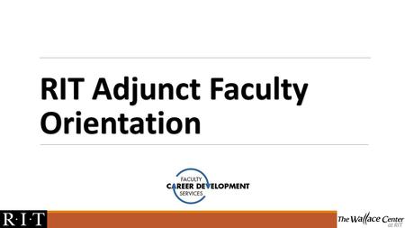 RIT Adjunct Faculty Orientation. “Welcome!” As an RIT adjunct, you’re not just teaching a course, you are joining RIT’s community of teaching & learning.