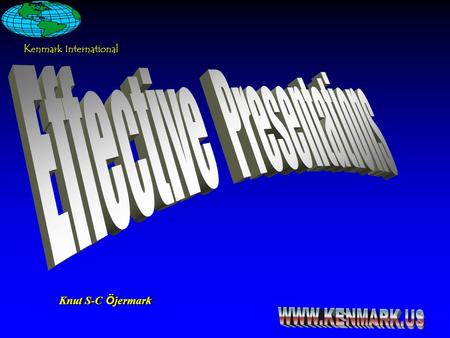 Knut S-C Öjermark K enmark International. Knut S-C Öjermark WWW.Kenmark.US Tips for an Effective Presentation Oral presentation skills can be learned.