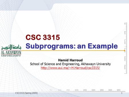 CSC3315 (Spring 2009)1 CSC 3315 Subprograms: an Example Hamid Harroud School of Science and Engineering, Akhawayn University