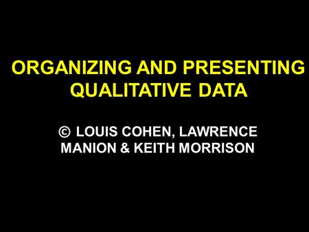 ORGANIZING AND PRESENTING QUALITATIVE DATA