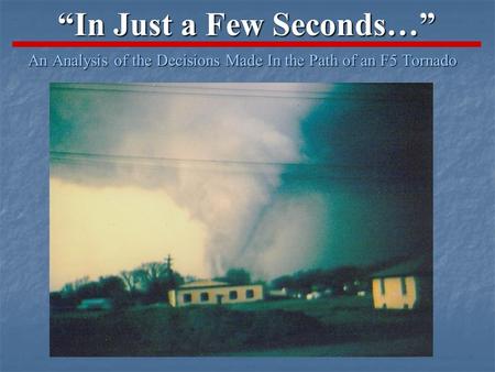 “In Just a Few Seconds…” An Analysis of the Decisions Made In the Path of an F5 Tornado.