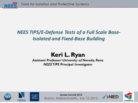 Tools for Isolation and Protective Systems Quake Summit 2012 Boston, Massachusetts, July 12, 2012 NEES TIPS/E-Defense Tests of a Full Scale Base- Isolated.