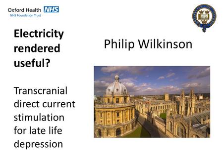 Philip Wilkinson Electricity rendered useful? Transcranial direct current stimulation for late life depression.