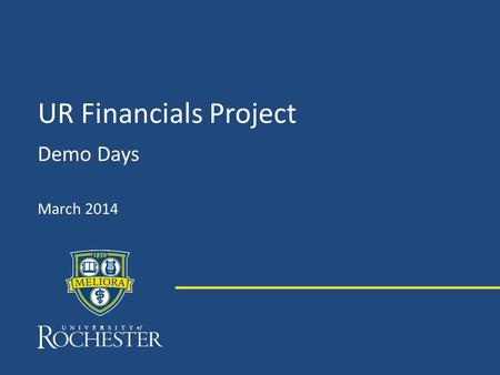 UR Financials Project Demo Days March 2014. UR Financials Demo Days – March 2014 Agenda Project Update Workday 22 Forms Accounts Payable Processing Details.