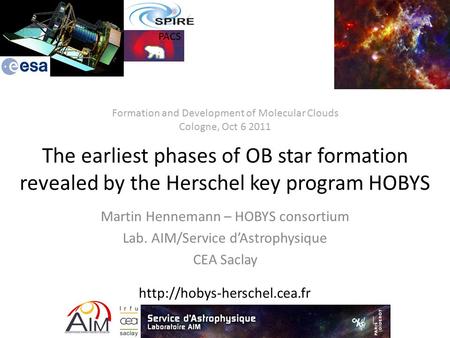 The earliest phases of OB star formation revealed by the Herschel key program HOBYS Martin Hennemann – HOBYS consortium Lab. AIM/Service d’Astrophysique.