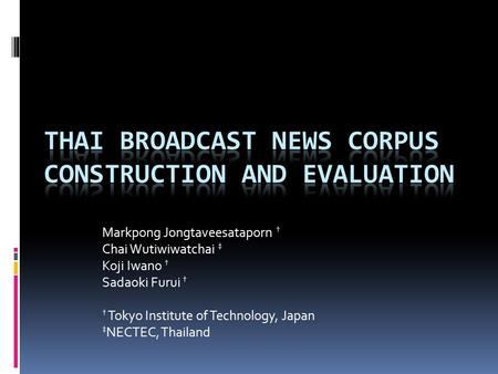 Markpong Jongtaveesataporn † Chai Wutiwiwatchai ‡ Koji Iwano † Sadaoki Furui † † Tokyo Institute of Technology, Japan ‡ NECTEC, Thailand.