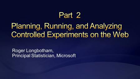 Roger Longbotham, Principal Statistician, Microsoft.