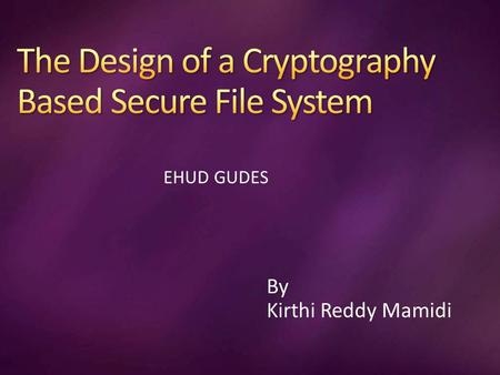 By Kirthi Reddy Mamidi EHUD GUDES. Abstract Introduction General System Structure Compartmentalized,Data Independent Protection Specifications Hierarchical.