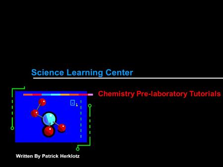 Science Learning Center Chemistry Pre-laboratory Tutorials Written By Patrick Herklotz.