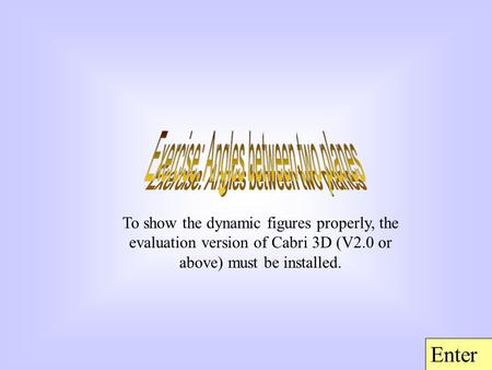 Enter To show the dynamic figures properly, the evaluation version of Cabri 3D (V2.0 or above) must be installed.