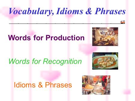 Vocabulary, Idioms & Phrases Words for Production Words for Recognition Idioms & Phrases.